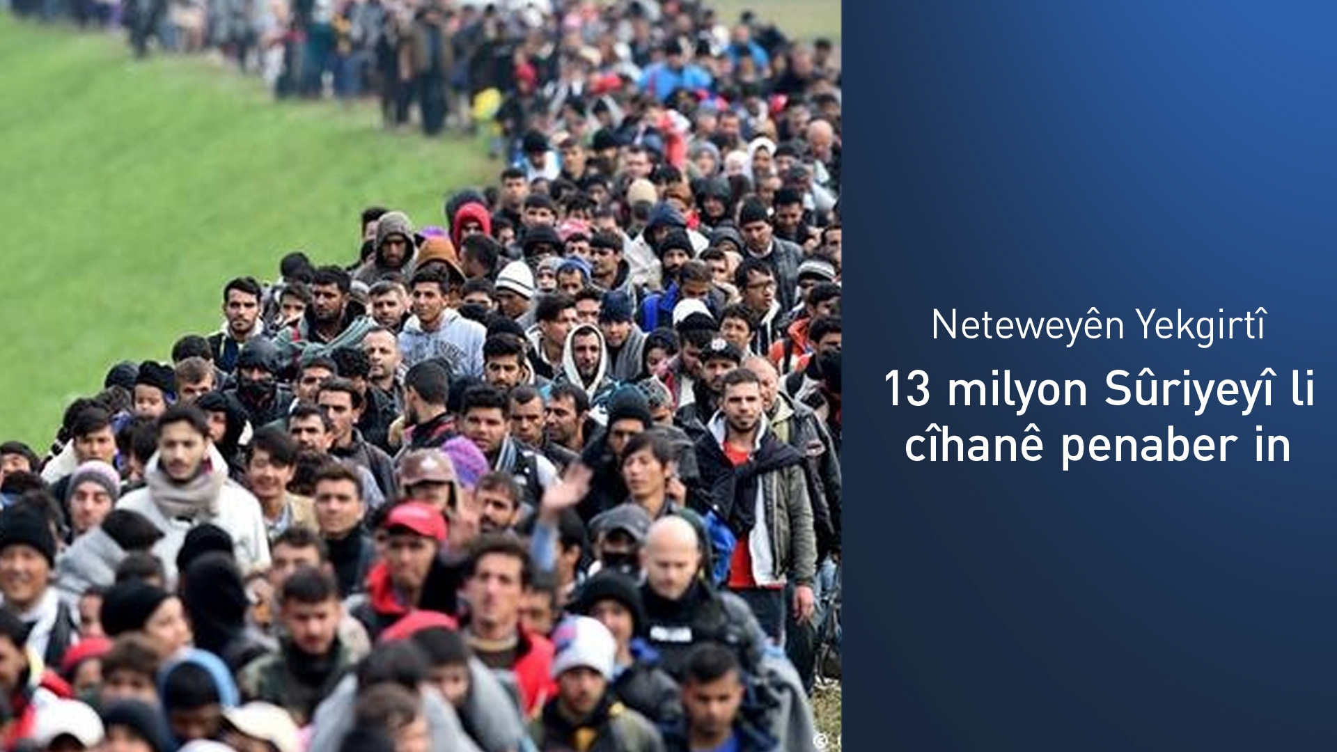 Neteweyên Yekgirtî: 13 milyon Sûriyeyî bi neçarî bûne penaber