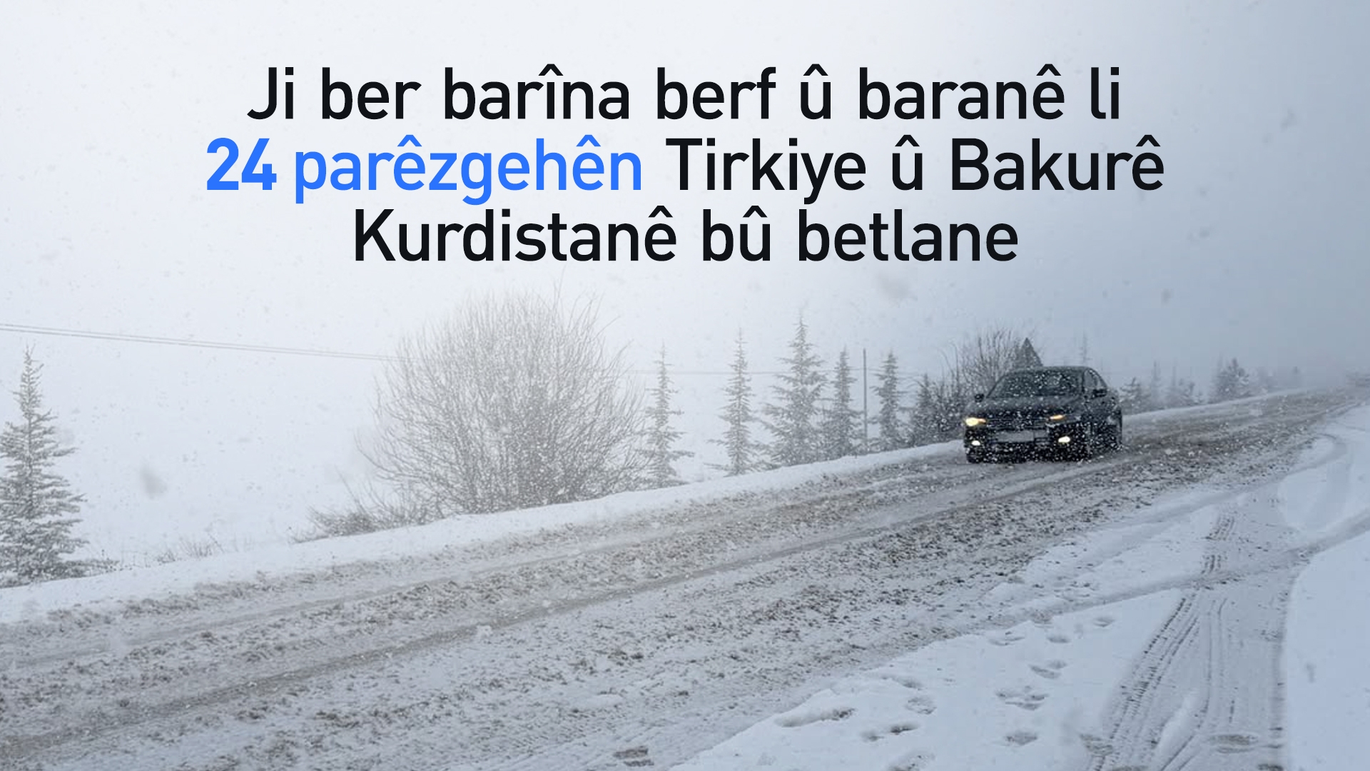 Ji ber barîna berf û baranê li 24 parêzgehên Tirkiye û Bakurê Kurdistanê bû betlane