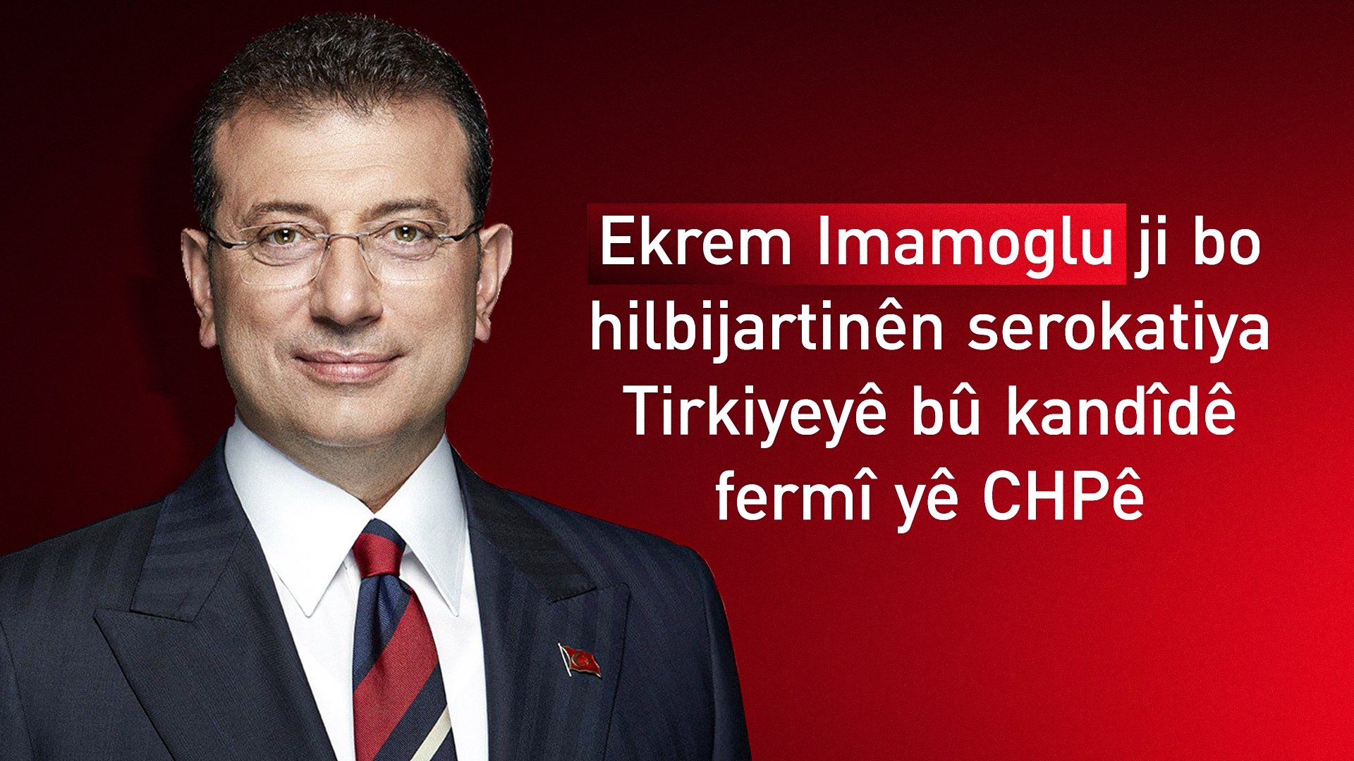 CHPê bi awayekî fermî Imamoglu bo hilbijartinên serokatiya Tirkiyeyê kandîd kir