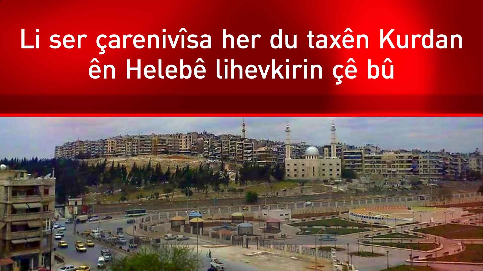 HSD û Şamê li ser taxên Kurdî yên Helebê li hev kir