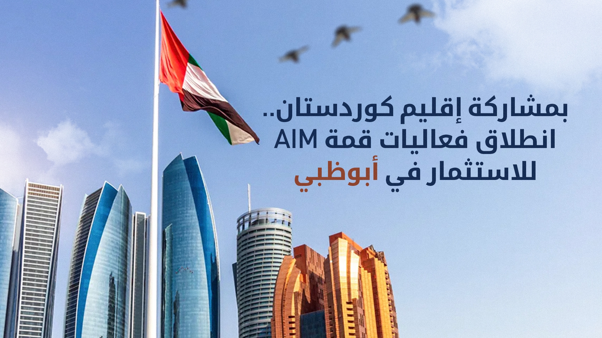 بمشاركة إقليم كوردستان.. انطلاق فعاليات قمة AIM للاستثمار في أبوظبي