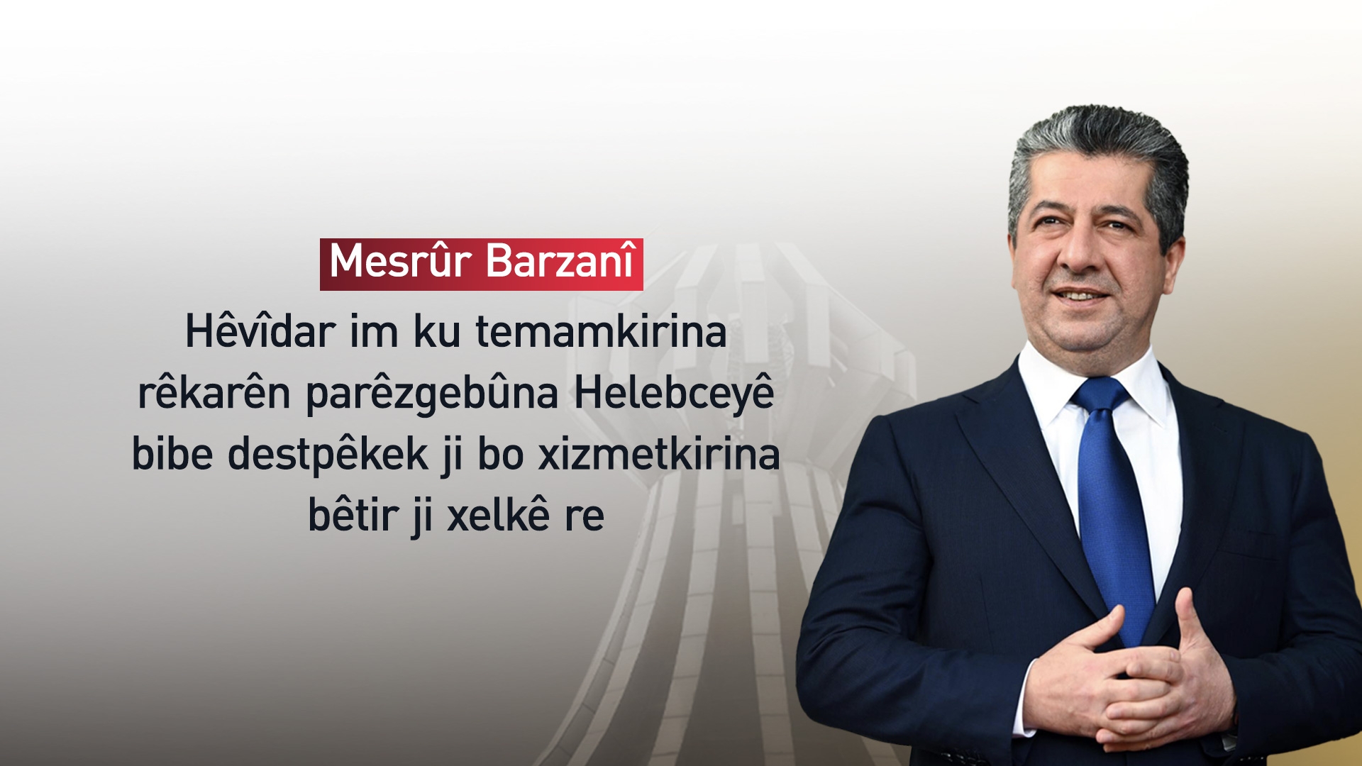 Mesrûr Barzanî: Ez pîrozbahiyê li xelkê têkoşer, qurbanîder û stemlêkirî yê Helebceyê dikim