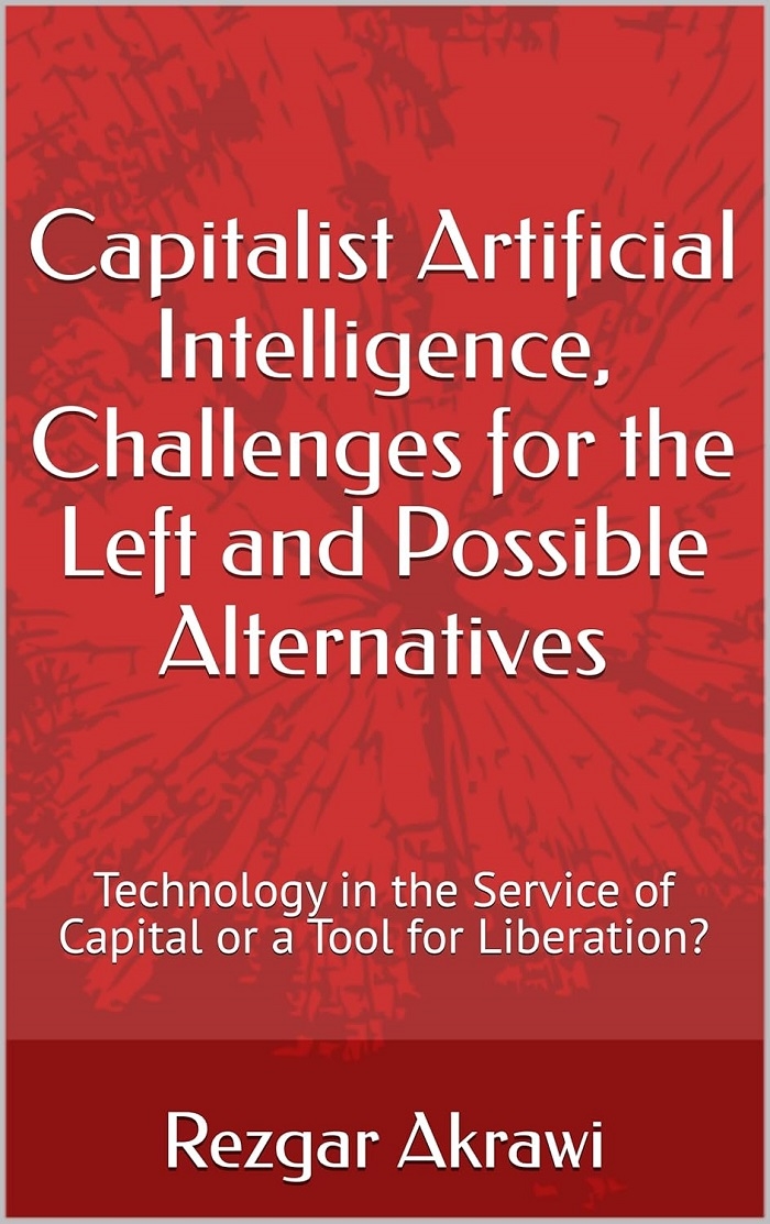 Capitalist Artificial Intelligence, Leftist Challenges, and Possible Alternatives: Technology in the Service of Capital´-or-a Tool for Liberation?