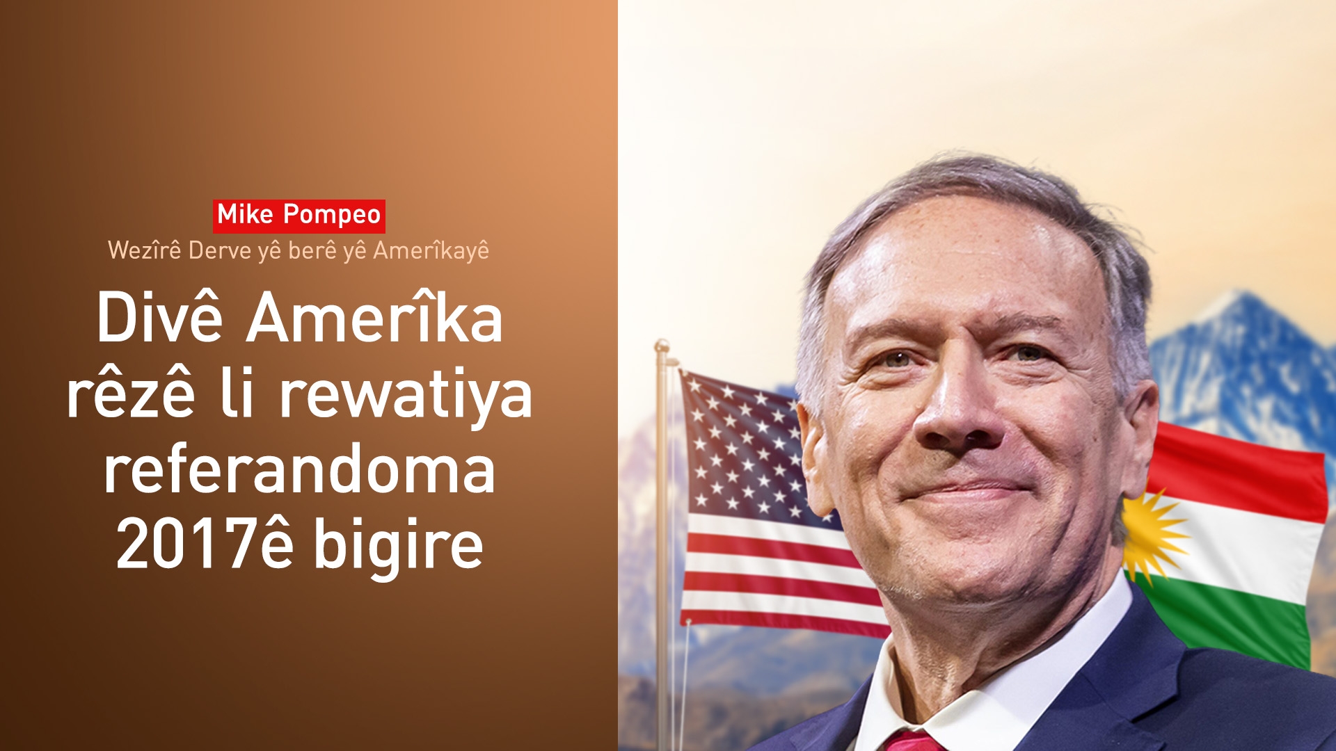 Mike Pompeo: Serxwebûna Kurdistanê li gorî berjewendiyên bilind ên Amerîkayê ye