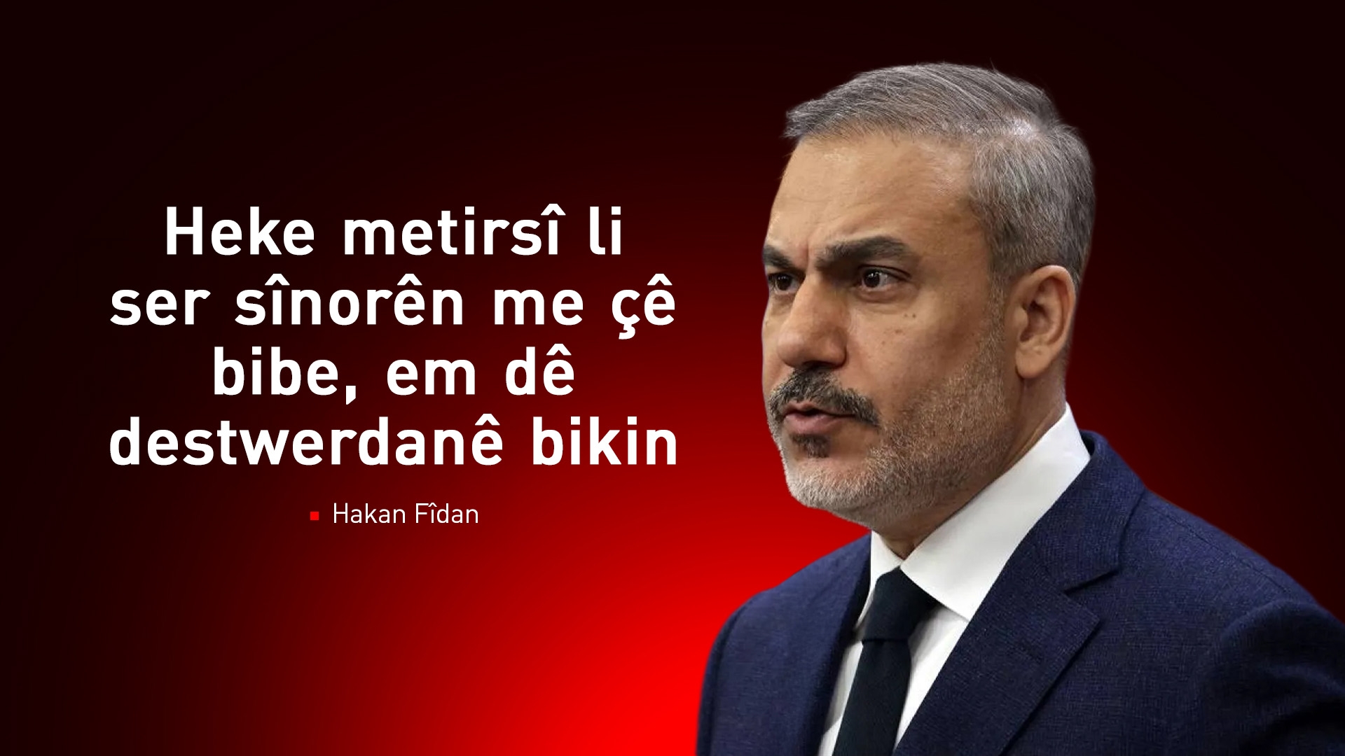 Hakan Fîdan: Divê tenê yek hêza çekdar li Sûriyeyê hebe