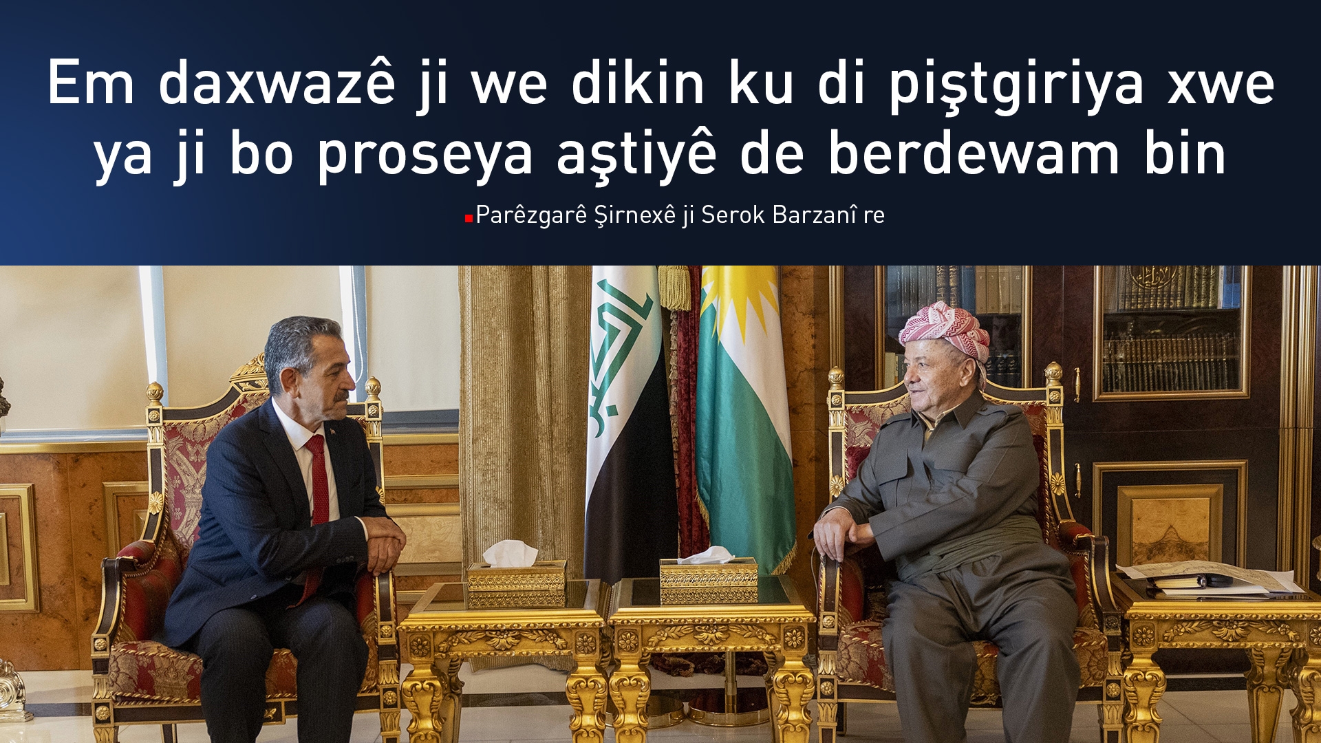 Parêzgarê Şirnexê rola Serok Barzanî di pêşxistina proseya aştiyê ya li Tirkiyeyê de bilind nirxand
