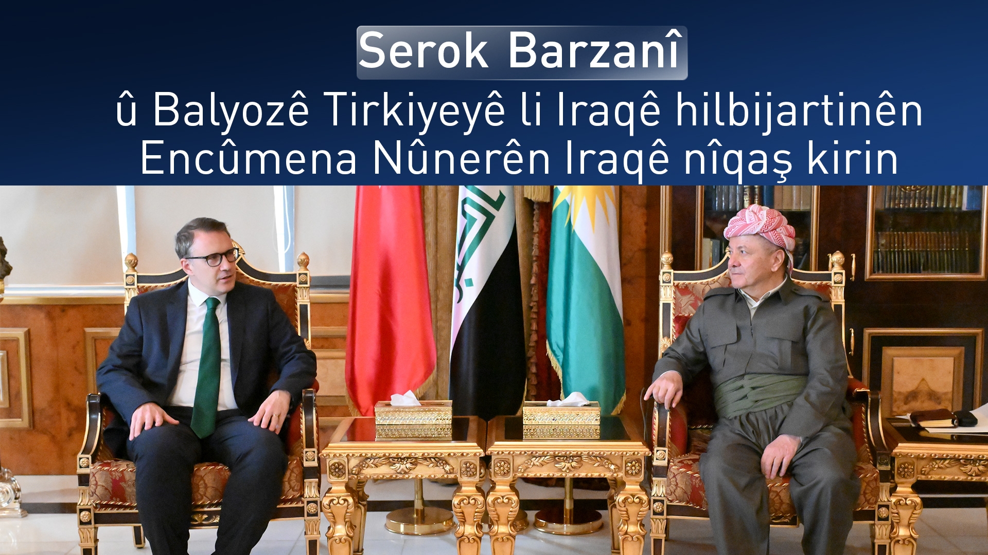 Serok Barzanî pêşwaziya Balyozê Tirkiyeyê li Iraqê kir