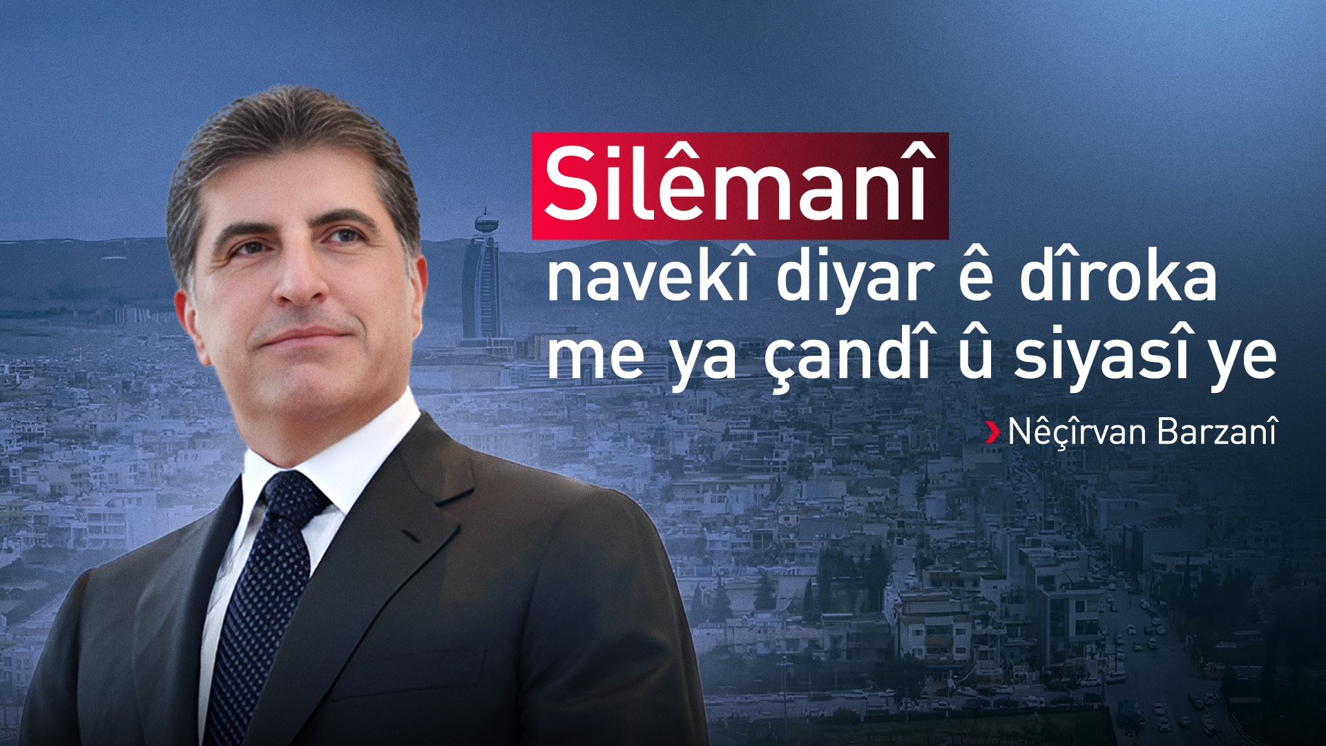 Nêçîrvan Barzanî: Silêmanî navekî diyar ê dîroka me ya çandî û siyasî ye