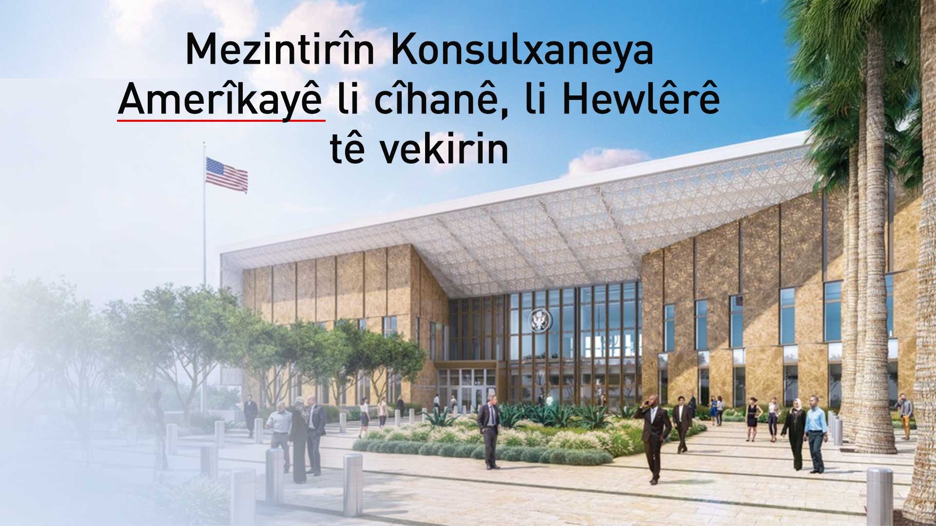 Amerîka mezintirîn konsulxaneya xwe ya li cîhanê li Hewlêrê vedike