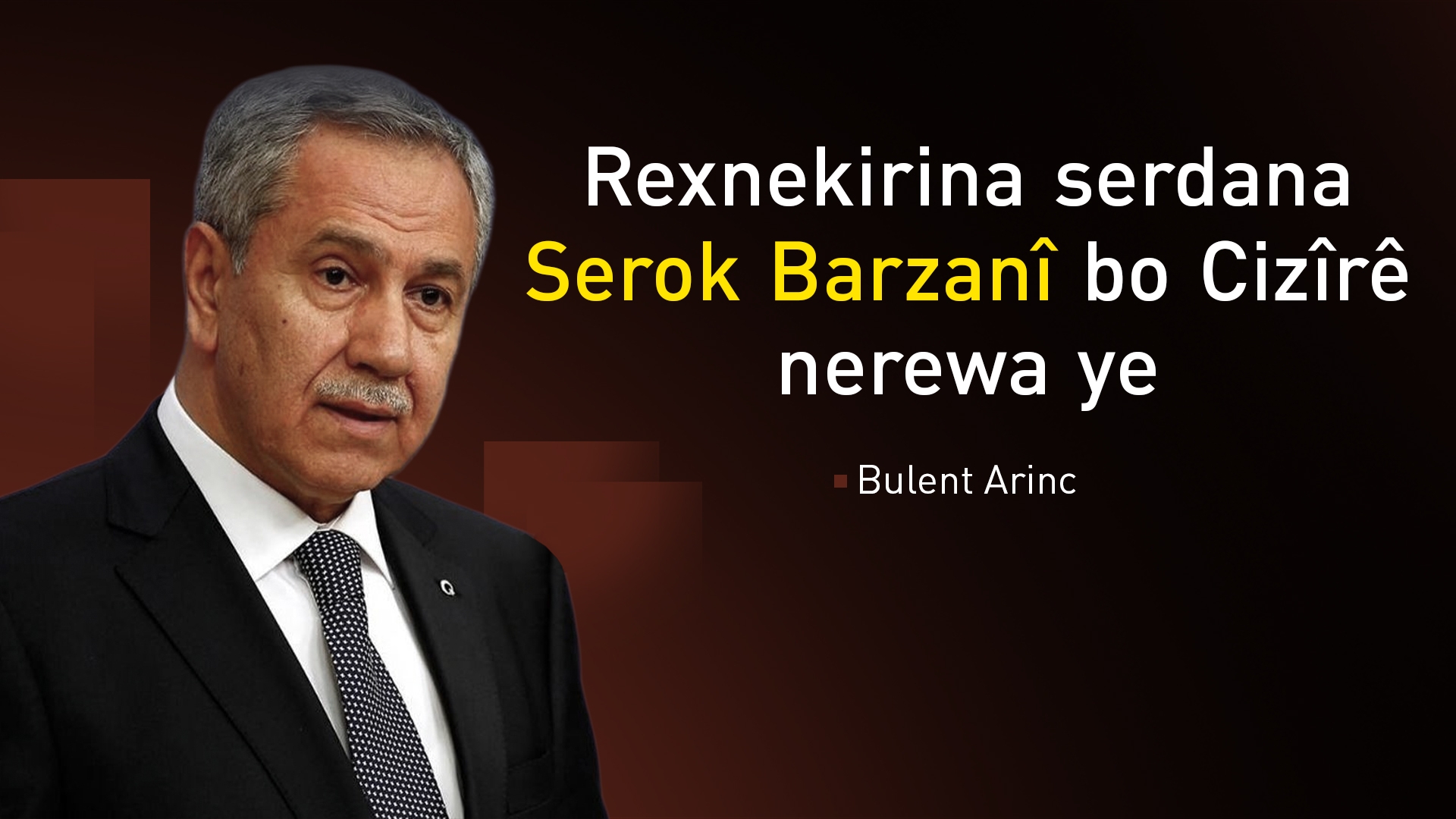 Bulent Arinç: Yên rexneyan dikin Serok Mesûd Barzanî nas nakin