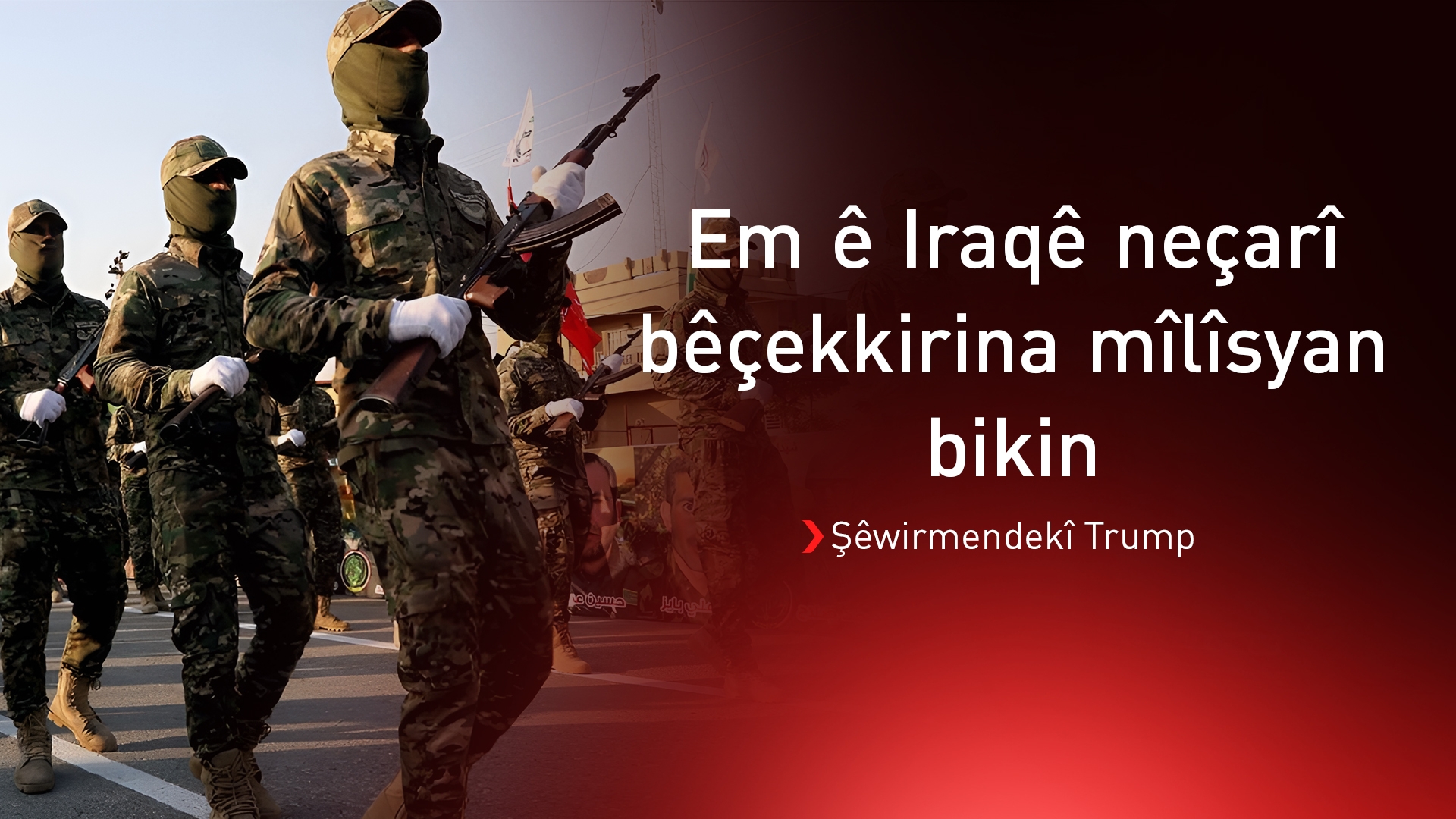 Şêwirmendekî Trump: Nabe çek di destê mîlîsên Iraqê de bimînin