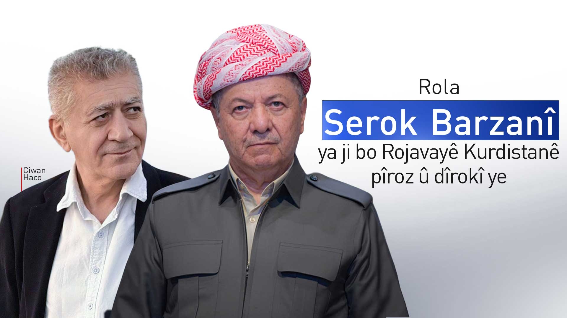 Ciwan Haco: Hewlên Serok Barzanî yên ji bo Rojavayê Kurdistanê pîroz û dîrokî ne