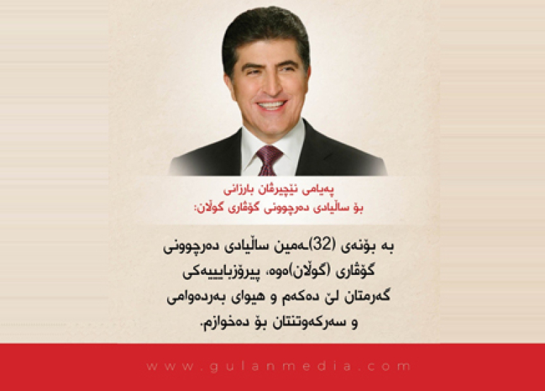 پەیامی نێچیرڤان بارزانی بەبۆنەی ساڵیادی دەرچوونی گوڵان:  بە بۆنەی (32)ـەمین ساڵیادی دەرچوونی گۆڤاری (گوڵان)ەوە، پیرۆزبایییەكی گەرمتان لێ دەكەم و هیوای بەردەوامی و سەركەوتنتان بۆ دەخوازم.   