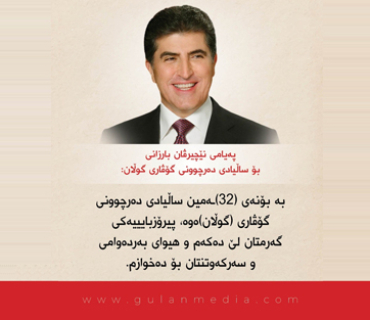 پەیامی نێچیرڤان بارزانی بەبۆنەی ساڵیادی دەرچوونی گوڵان:  بە بۆنەی (32)ـەمین ساڵیادی دەرچوونی گۆڤاری (گوڵان)ەوە، پیرۆزبایییەكی گەرمتان لێ دەكەم و هیوای بەردەوامی و سەركەوتنتان بۆ دەخوازم.   