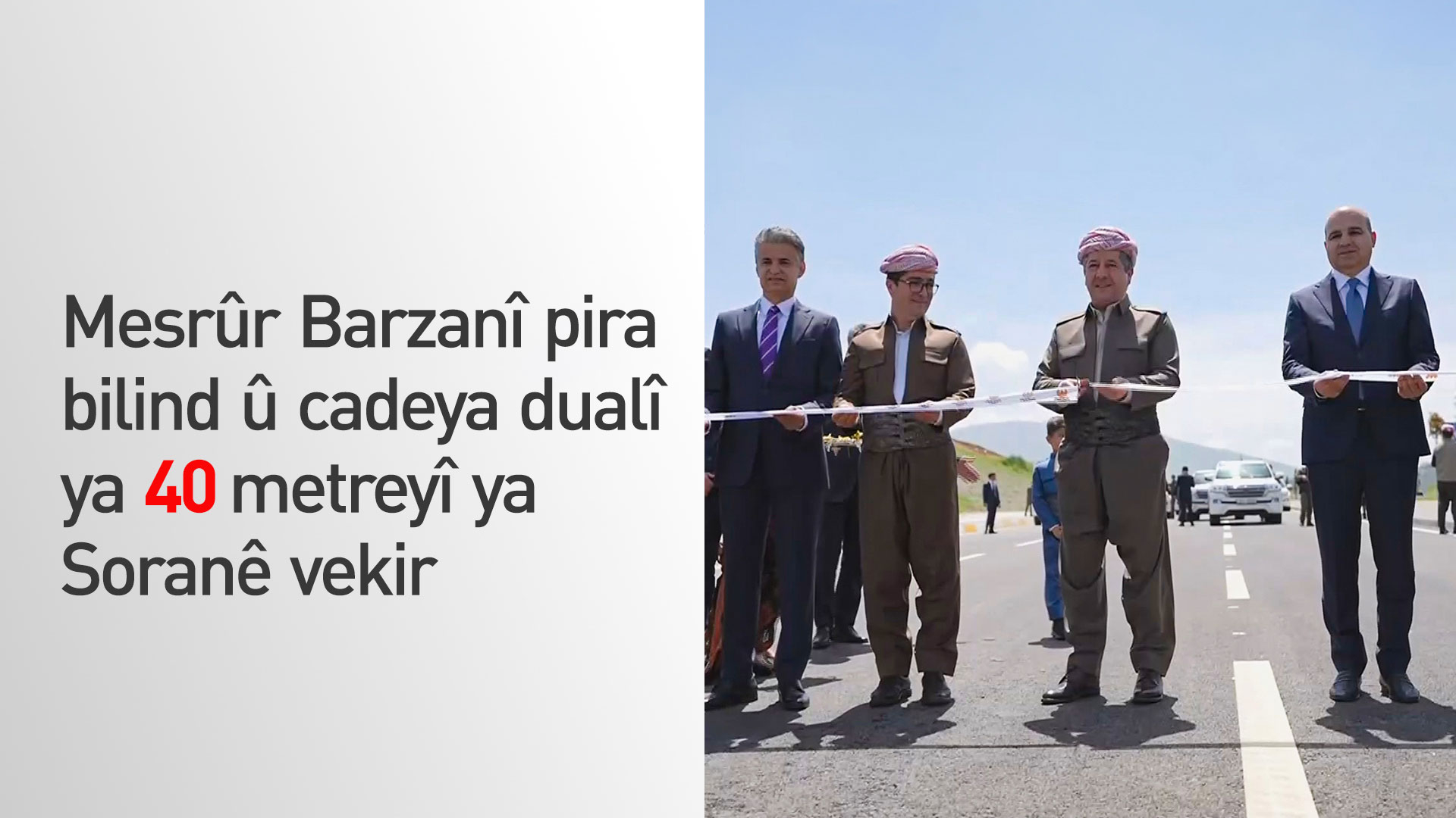 Serokwezîr Mesrûr Barzanî pira bilind û cadeya dualî ya 40 metreyî ya Soranê vekir