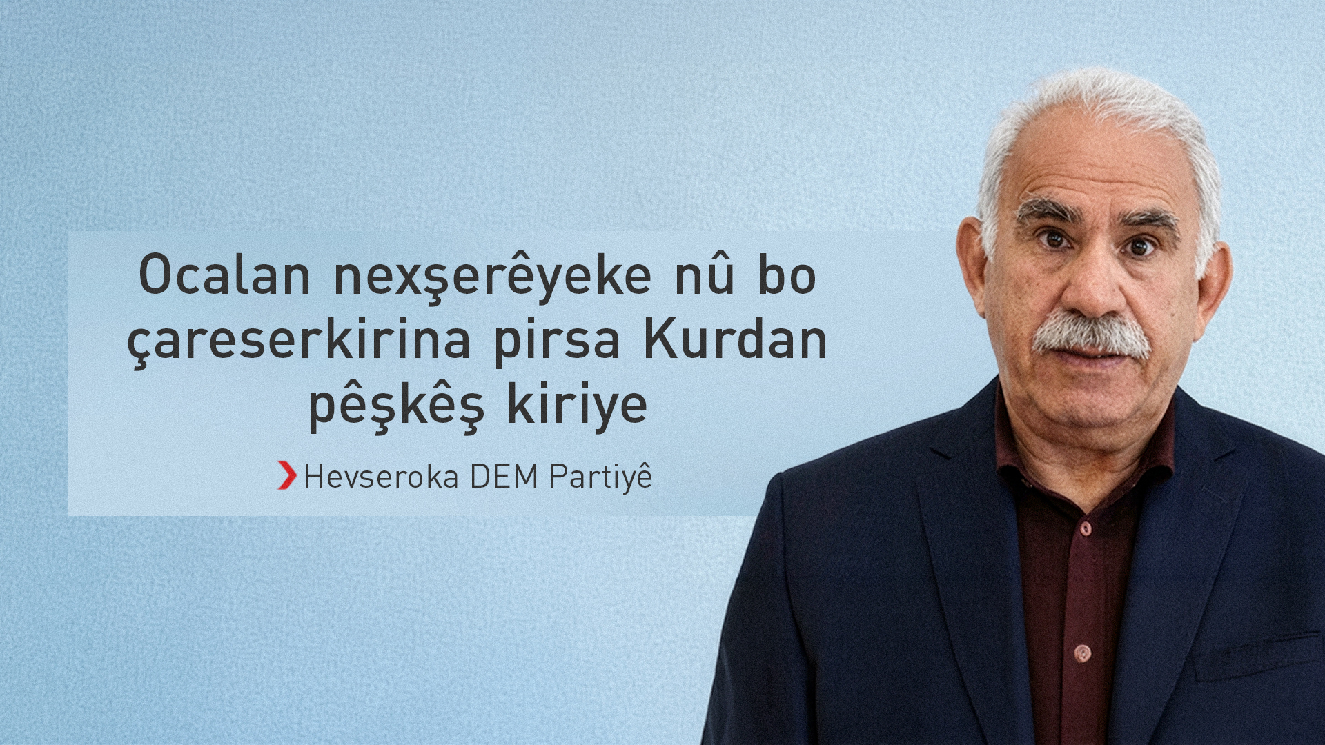 DEM Partî: Ocalan bo çareseriya pirsa Kurdan nexşerêyeke nû pêşkêş kiriye