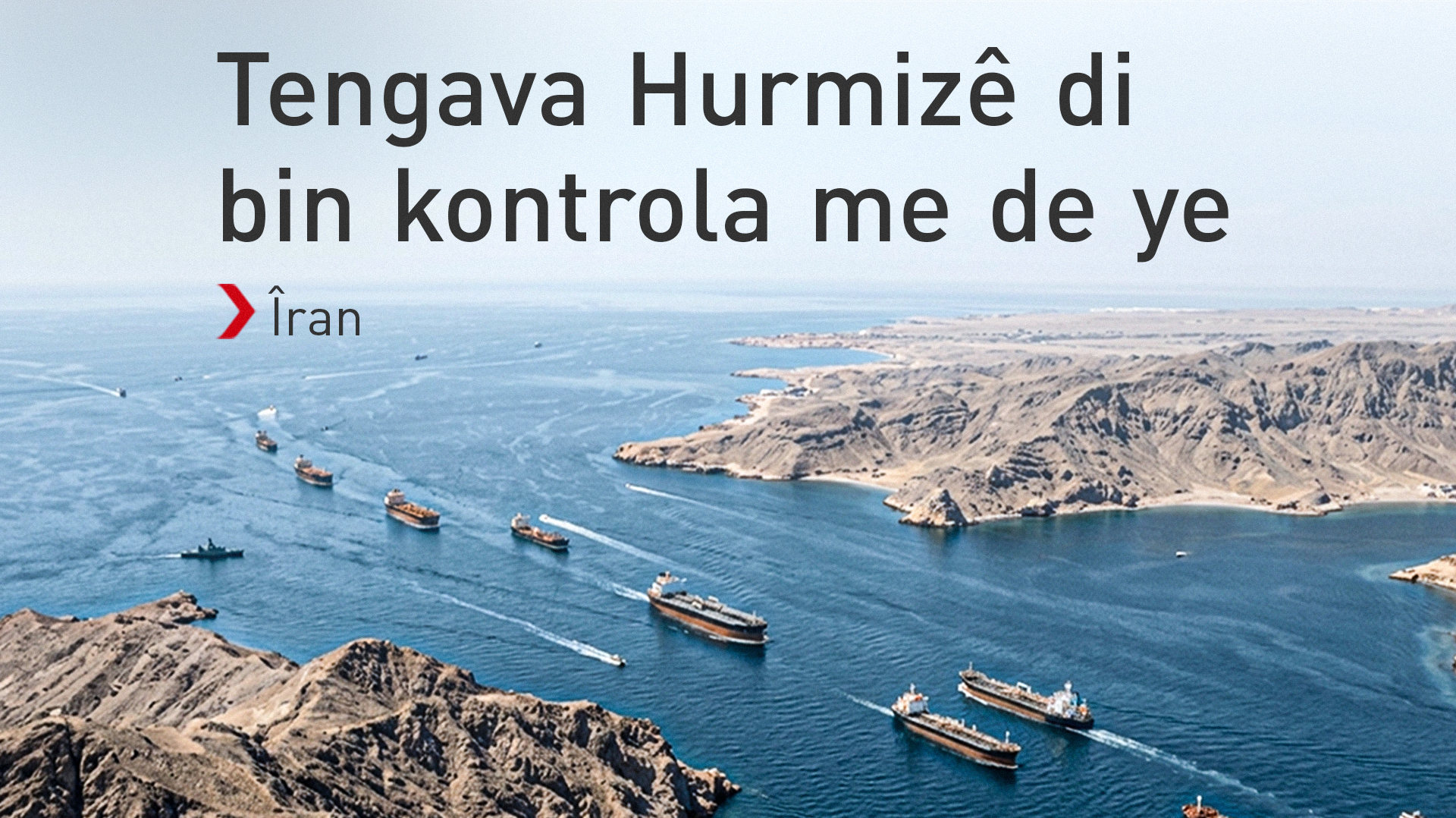 Îran: Bêyî destûra me ti keştî nikarin di Tengava Hurmizê re derbas bibin