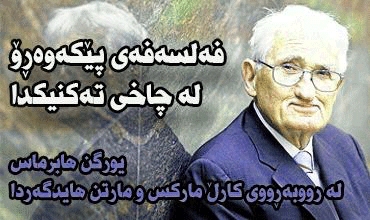 فەلسەفەی پێکەوەڕۆ لە چاخی تەکنیکدا.. یورگن ھابرماس لە رووبەڕووی کارڵ مارکس و مارتن ھایدگەردا (2-3)